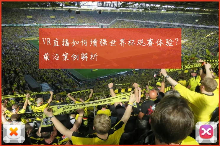 VR直播如何增强世界杯观赛体验？前沿案例解析