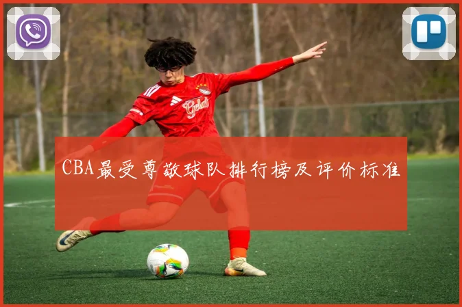 CBA最受尊敬球队排行榜及评价标准