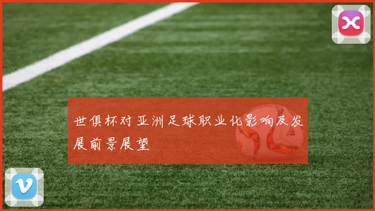 世俱杯对亚洲足球职业化影响及发展前景展望