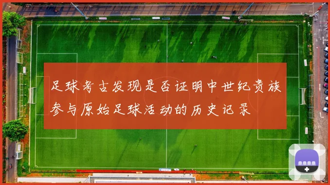 足球考古发现是否证明中世纪贵族参与原始足球活动的历史记录