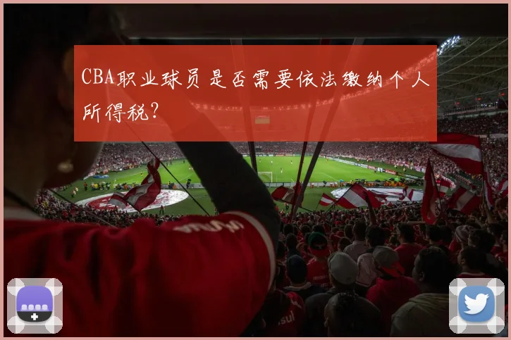 CBA职业球员是否需要依法缴纳个人所得税？