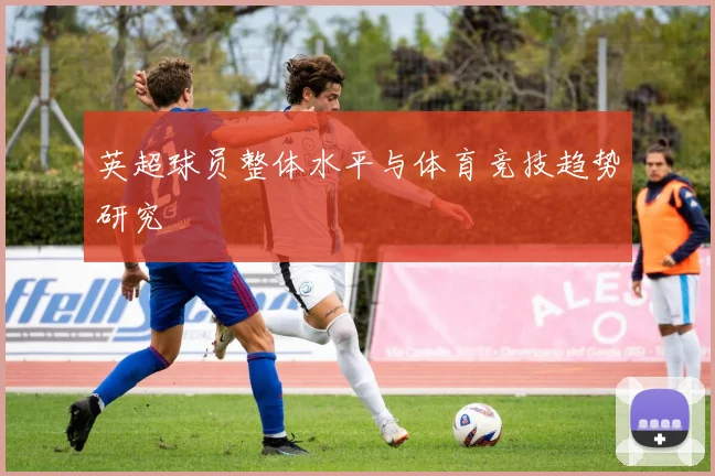 英超球员整体水平与体育竞技趋势研究